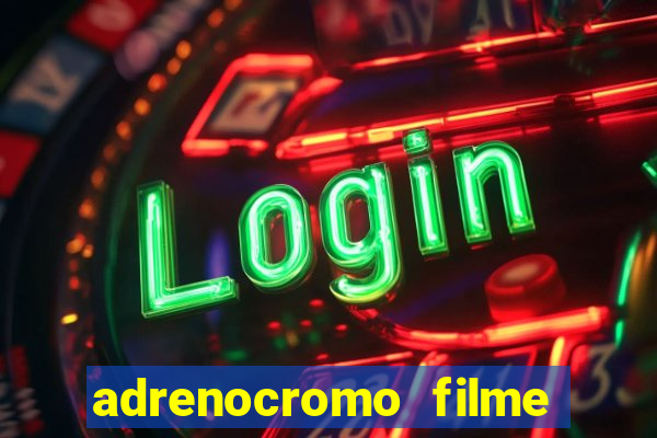 adrenocromo filme completo dublado